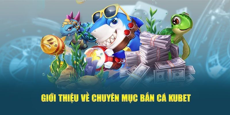 Vài nét về bắn cá KUBET