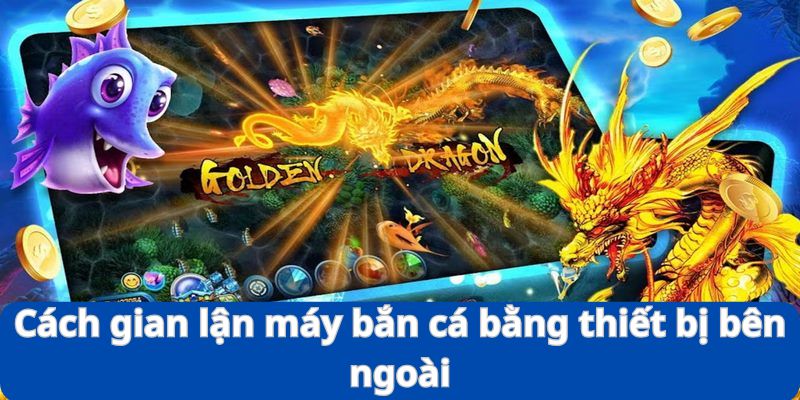 Cách Gian Lận Máy Bắn Cá - Thực Trạng, Thủ Thuật Và Hậu Quả 8 Cách gian lận máy bắn cá khá hiệu quả là sử dụng thiết bị bên ngoài