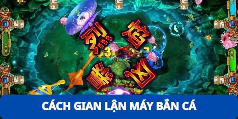 cach gian lan may ban ca