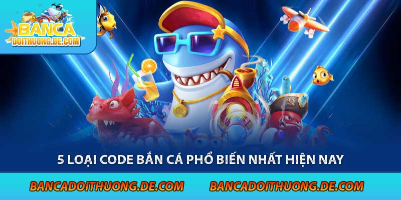 5 loại code bắn cá phổ biến nhất hiện nay