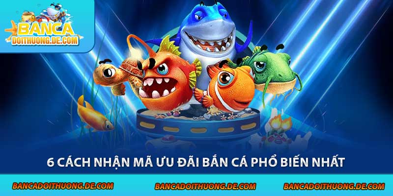 6 cách nhận mã ưu đãi bắn cá phổ biến nhất