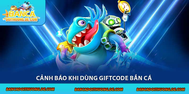 Cảnh báo khi dùng giftcode bắn cá