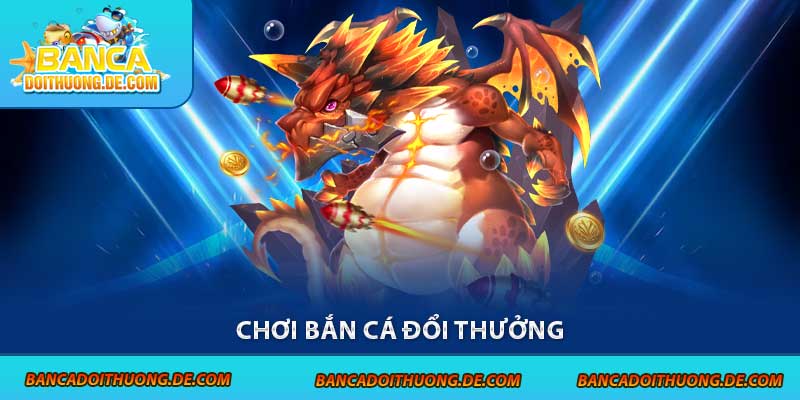 Chơi bắn cá đổi thưởng