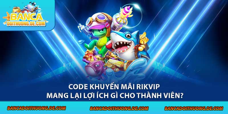 Code khuyến mãi Rikvip mang lại lợi ích gì cho thành viên?