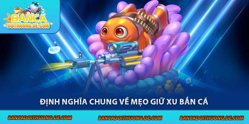 5 Mẹo Giữ Xu Bắn Cá - Bí Kíp Sống Sót Trong Đại Dương 4 Định nghĩa chung về mẹo giữ xu bắn cá
