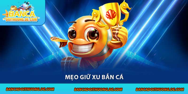 Mẹo giữ xu bắn cá