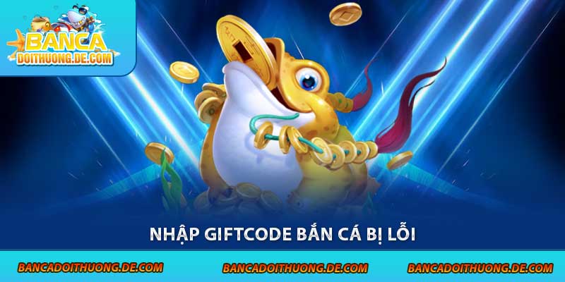 Nhập Giftcode Bắn Cá Bị Lỗi