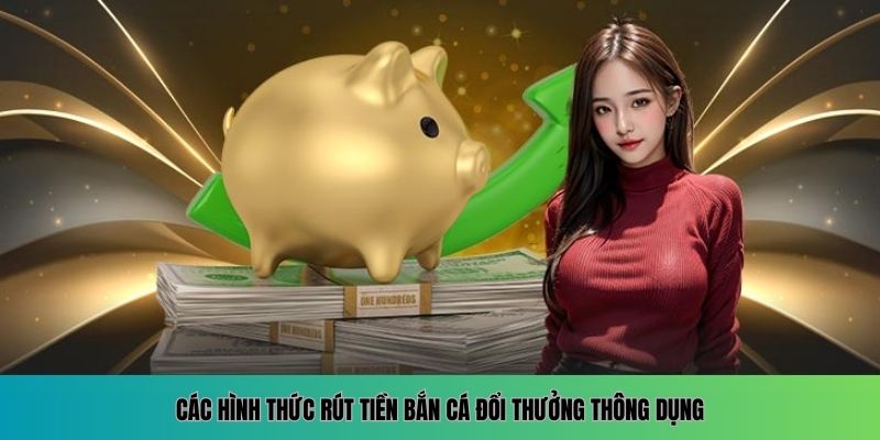 Các hình thức rút tiền bắn cá đổi thưởng thông dụng