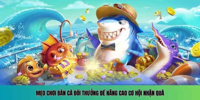 Hướng Dẫn Bắn Cá Đổi Thưởng Mới Nhất Trên Nền Tảng Online 2 Chia sẻ mẹo chơi bắn cá đổi thưởng đơn giản mà hiệu quả cao