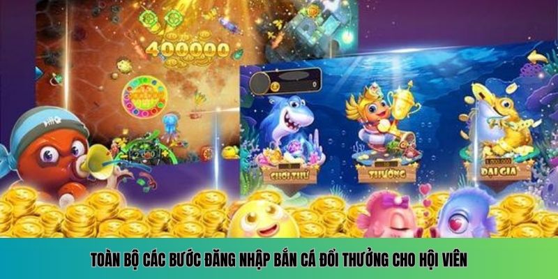 Đăng Nhập Bắn Cá Đổi Thưởng - Trải Nghiệm Săn Thưởng Khủng 1 Các bước cần thiết để hội viên truy cập bắn cá đổi thưởng